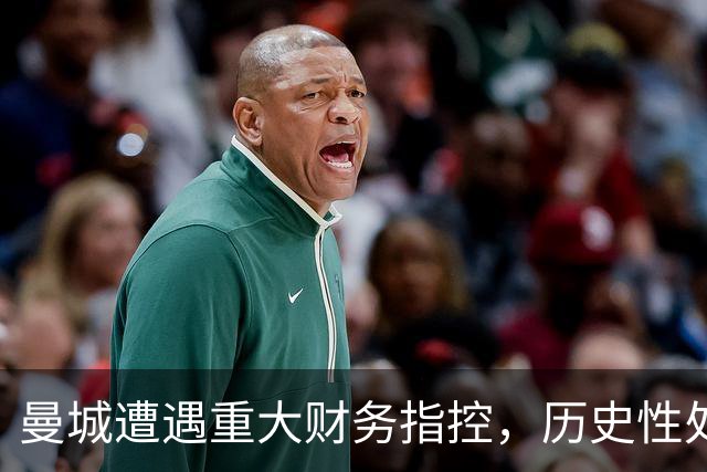 曼城遭遇重大财务指控，历史性处罚即将来临
